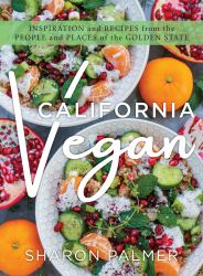 California Vegan : Inspiring Recipes from the Plant-Based Mecca