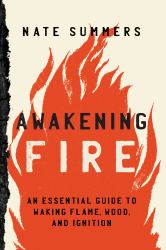 Awakening Fire : A Modern Guide to an Ancient Art