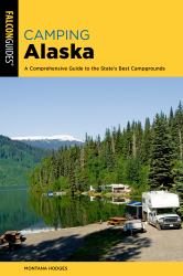 Camping Alaska : A Guide to Nearly 300 of the State's Best Campgrounds