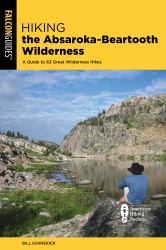 Hiking the Absaroka-Beartooth Wilderness : A Guide to the Area's Greatest Hiking Adventures