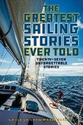 The Greatest Sailing Stories Ever Told : Twenty-Seven Unforgettable Stories