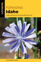 Foraging Idaho : Finding, Identifying, and Preparing Edible Wild Foods