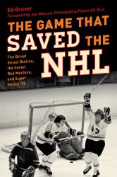 The Game That Saved the NHL : The Broad Street Bullies, the Soviet Red Machine, and Super Series '76