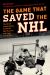 The Game That Saved the NHL : The Broad Street Bullies, the Soviet Red Machine, and Super Series '76