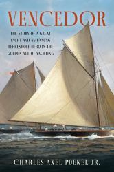 Vencedor : The Story of a Great Yacht and an Unsung Herreshoff Hero in the Golden Age of Yachting