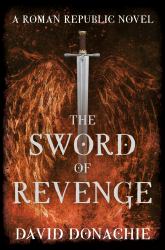 The Sword of Revenge : A Roman Republic Novel Volume 2