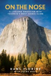 On the Nose : A Lifelong Obsession with Yosemite's Most Iconic Climb