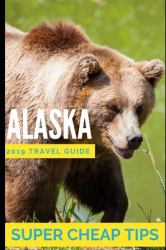 Super Cheap Alaska : How to Enjoy Alaska for Under $1,000