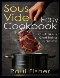 Easy Sous Vide Cookbook : Cook Like a Chef Being a Novice