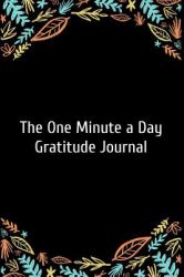 The One Minute a Day Gratitude Journal : A Gratitude Notebook for Fostering a Happier Life