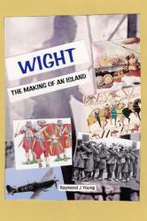 WIGHT the Making of an Island : A Novel Approach to the History of the Isle of Wight