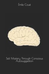 Self Mastery Through Conscious Autosuggestion