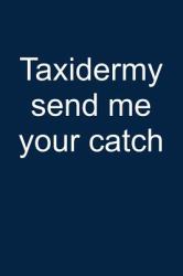 Taxidermy Send Me Your Catch : Notebook for Taxidermist Taxidermist Taxidermy 6x9 in Dotted