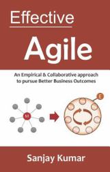 Effective Agile : An Empirical & Collaborative Approach to Pursue Better Business Outcomes