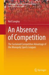 An Absence of Competition : The Sustained Competitive Advantage of the Monopoly Sports Leagues