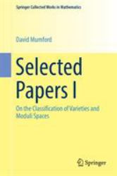 Selected Papers I : On the Classification of Varieties and Moduli Spaces