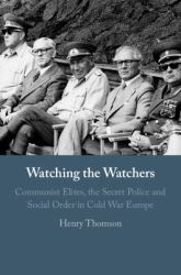 Watching the Watchers : Communist Elites, the Secret Police and Social Order in Cold War Europe