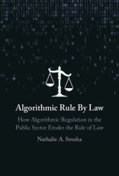 Algorithmic Rule by Law : How Algorithmic Regulation in the Public Sector Erodes the Rule of Law