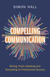 Compelling Communication : Writing, Public Speaking and Storytelling for Professional Success