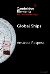 Global Ships : Seafaring, Shipwrecks, and Boatbuilding in the Global Middle Ages