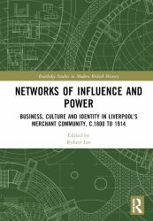 Networks of Influence and Power : Business Culture and Identity in Liverpool's Merchant Community C. 1800-1914