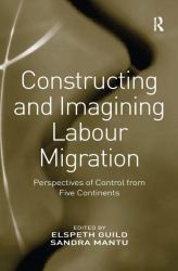 Constructing and Imagining Labour Migration : Perspectives of Control from Five Continents