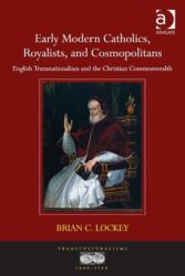 Early Modern Catholics, Royalists, and Cosmopolitans : English Transnationalism and the Christian Commonwealth