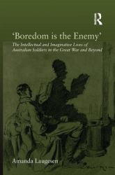 'Boredom Is the Enemy' : The Intellectual and Imaginative Lives of Australian Soldiers in the Great War and Beyond