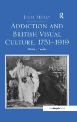 Addiction and British Visual Culture, 1751-1919 : Wasted Looks