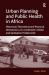 Urban Planning and Public Health in Africa : Historical, Theoretical and Practical Dimensions of a Continent's Water and Sanitation Problematic