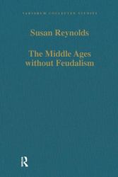 The Middle Ages Without Feudalism : Essays in Criticism and Comparison on the Medieval West