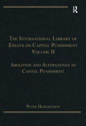 The International Library of Essays on Capital Punishment, Volume 2 : Abolition and Alternatives to Capital Punishment