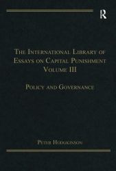 The International Library of Essays on Capital Punishment, Volume 3 : Policy and Governance