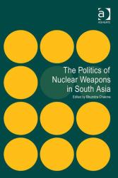 Politics of Nuclear Weapons in South Asia