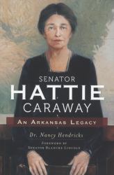 Senator Hattie Caraway : An Arkansas Legacy