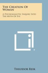 The Creation of Woman : A Psychoanalytic Inquiry into the Myth of Eve