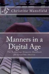 Manners in a Digital Age : The Technology Etiquette Handbook for Corporate America