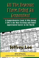 All the Reasons I Love Being an Accountant : A Comprehensive Look at Why Being a CPA Is the Most Exciting and under Appreciated Career in the World