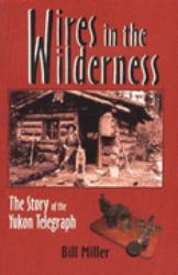 Wires in the Wilderness : The Story of the Yukon Telegraph