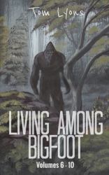 Living among Bigfoot : Volumes 6-10