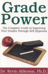 Grade Power : The Complete Guide to Improving Your Grades Through Self-Hypnosis