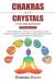 Chakras and Crystals for Beginners - 2 Books In 1 : The Complete Guide to Balance Your Chakras, Heal Your Body and Discover the Healing Power of Crystals