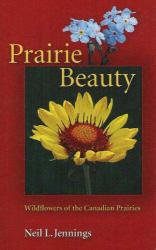 Prairie Beauty : Wildflowers of the Canadian Prairies