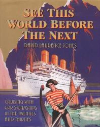 See This World Before the Next : Cruising with CPR Steamships in the Twenties and Thirties