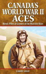 Canada's World War II Aces : Heroic Pilots and Gunners of the Wartime Skies