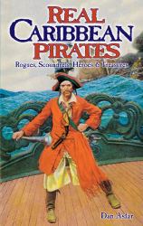 Real Caribbean Pirates : Rogues, Scoundrels, Heroes and Treasures