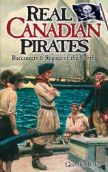 Real Canadian Pirates : Buccaneers and Rogues of the North