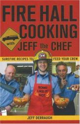 Fire Hall Cooking with Jeff the Chef : Surefire Recipes to Feed Your Crew