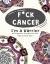 F*ck Cancer I'm a Warrior: Encouragement, Strength and Love Adult Coloring Book : A Inappropriate Self-Affirming Swear Words for Cancer Patients and Survivors