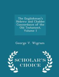 The Englishman's Hebrew and Chaldee Concordance of the Old Testament, Volume 1 - Scholar's Choice Edition